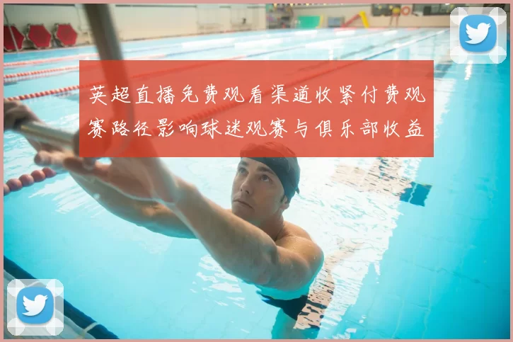 英超直播免费观看渠道收紧付费观赛路径影响球迷观赛与俱乐部收益