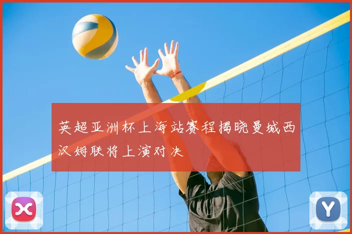 英超亚洲杯上海站赛程揭晓曼城西汉姆联将上演对决