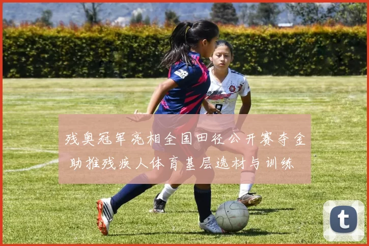 残奥冠军亮相全国田径公开赛夺金 助推残疾人体育基层选材与训练