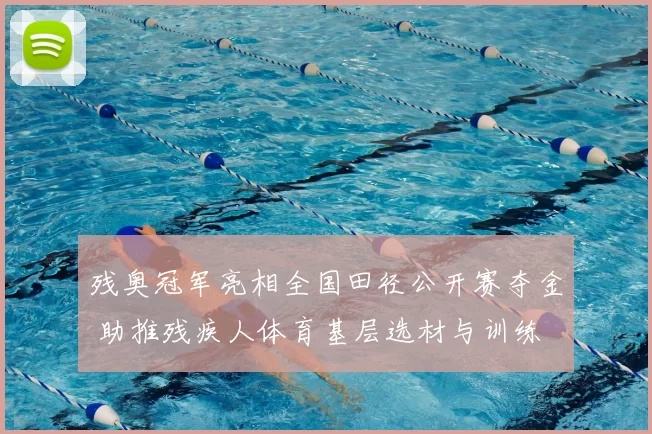 残奥冠军亮相全国田径公开赛夺金 助推残疾人体育基层选材与训练