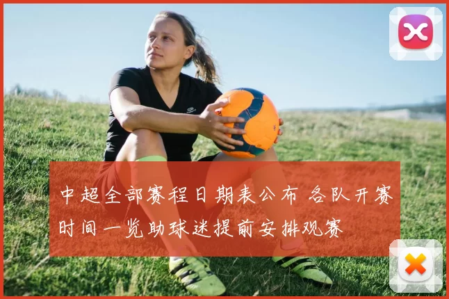 中超全部赛程日期表公布 各队开赛时间一览助球迷提前安排观赛