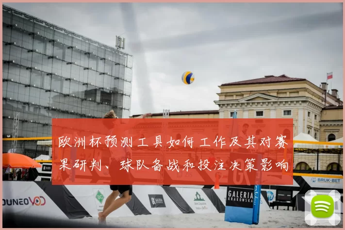 欧洲杯预测工具如何工作及其对赛果研判、球队备战和投注决策影响